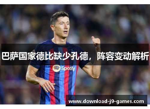 巴萨国家德比缺少孔德，阵容变动解析