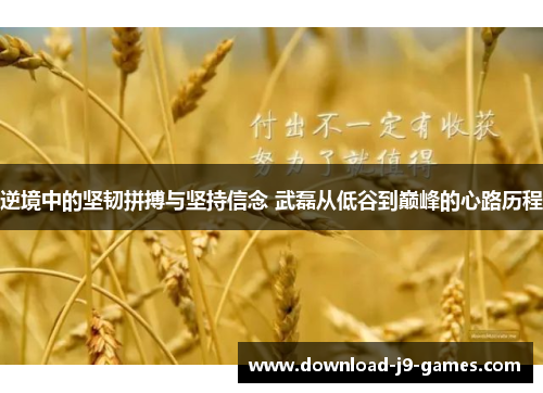 逆境中的坚韧拼搏与坚持信念 武磊从低谷到巅峰的心路历程