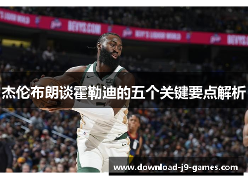 杰伦布朗谈霍勒迪的五个关键要点解析