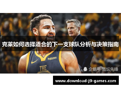 克莱如何选择适合的下一支球队分析与决策指南