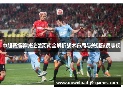 中超赛场蓉城逆袭河南全解析战术布局与关键球员表现