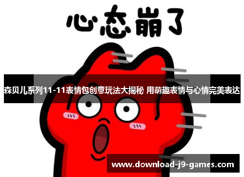 森贝儿系列11-11表情包创意玩法大揭秘 用萌趣表情与心情完美表达