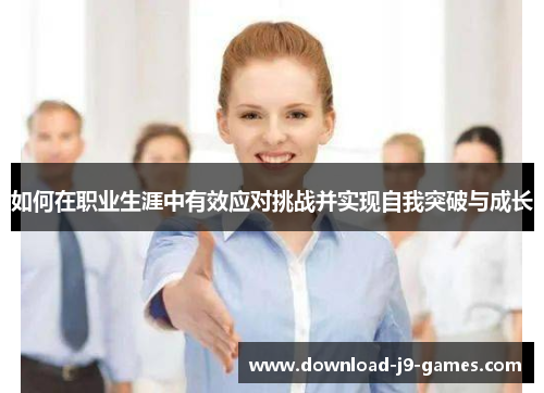如何在职业生涯中有效应对挑战并实现自我突破与成长