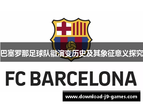 巴塞罗那足球队徽演变历史及其象征意义探究 巴塞罗那足球队徽演变历史及其象征意义探究