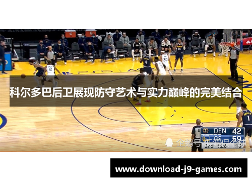 科尔多巴后卫展现防守艺术与实力巅峰的完美结合 科尔多巴后卫展现防守艺术与实力巅峰的完美结合