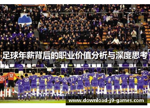 足球年薪背后的职业价值分析与深度思考 足球年薪背后的职业价值分析与深度思考