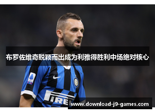布罗佐维奇脱颖而出成为利雅得胜利中场绝对核心 布罗佐维奇脱颖而出成为利雅得胜利中场绝对核心