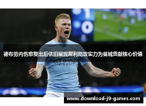 德布劳内伤愈复出后依旧展现犀利助攻实力为曼城贡献核心价值