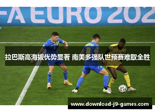 拉巴斯高海拔优势显著 南美多强队世预赛难取全胜 拉巴斯高海拔优势显著 南美多强队世预赛难取全胜