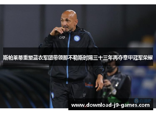 斯帕莱蒂重塑蓝衣军团带领那不勒斯时隔三十三年再夺意甲冠军荣耀 斯帕莱蒂重塑蓝衣军团带领那不勒斯时隔三十三年再夺意甲冠军荣耀