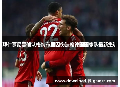 拜仁慕尼黑确认格纳布里因伤缺席德国国家队最新集训 拜仁慕尼黑确认格纳布里因伤缺席德国国家队最新集训