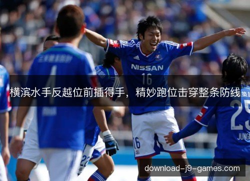 横滨水手反越位前插得手，精妙跑位击穿整条防线